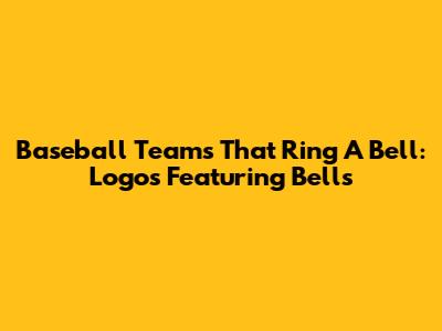 Baseball Teams That Ring A Bell: Logos Featuring Bells