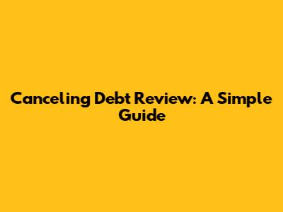 Canceling Debt Review: A Simple Guide