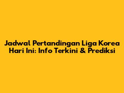 Jadwal Pertandingan Liga Korea Hari Ini: Info Terkini & Prediksi