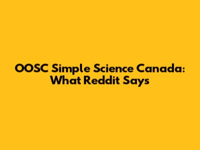 OOSC Simple Science Canada: What Reddit Says