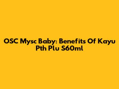 OSC Mysc Baby: Benefits Of Kayu Pth Plu S60ml