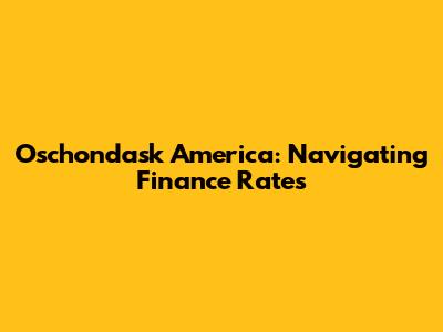 Oschondask America: Navigating Finance Rates